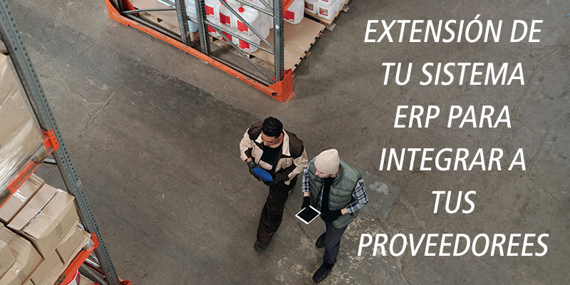EXTENSIÓN DE TU SISTEMA ERP PARA INTEGRAR A TUS PROVEEDOREES