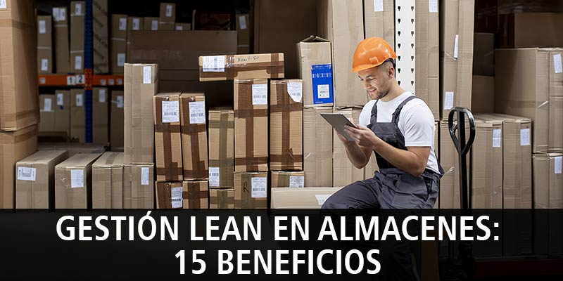 GESTIÓN LEAN EN ALMACENES: 15 BENEFICIOS