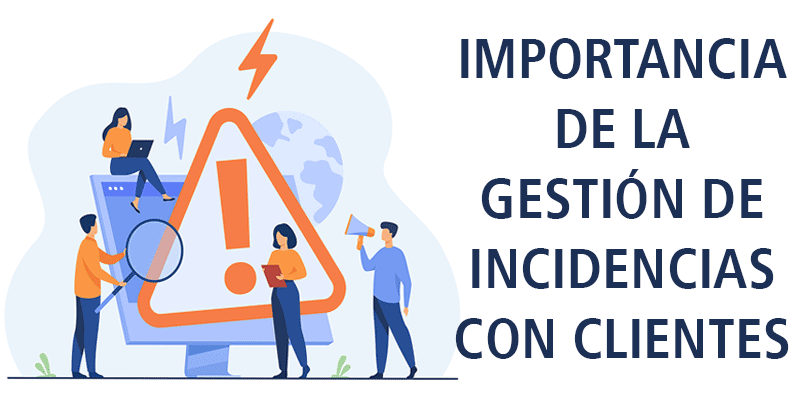 IMPORTANCIA DE LA GESTIÓN DE INCIDENCIAS CON CLIENTES