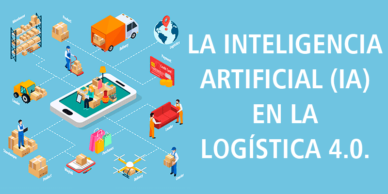 LA INTELIGENCIA ARTIFICIAL (IA) EN LA LOGÍSTICA 4.0.