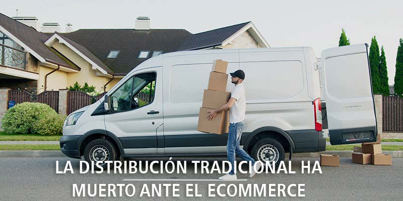 LA DISTRIBUCIÓN TRADICIONAL HA MUERTO ANTE EL ECOMMERCE