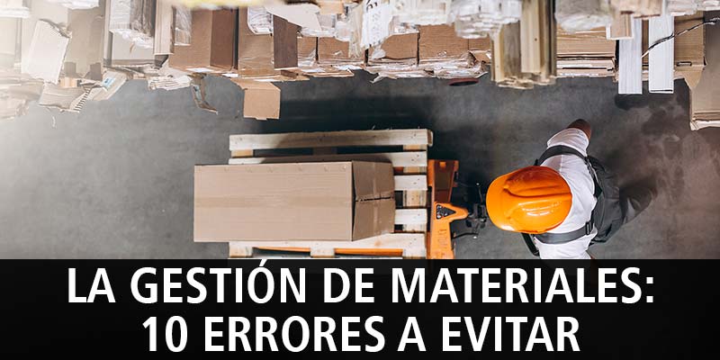 LA GESTIÓN DE MATERIALES: 10 ERRORES A EVITAR