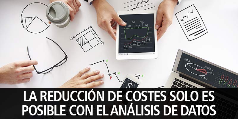 LA REDUCCIÓN DE COSTES SOLO ES POSIBLE CON EL ANÁLISIS DE DATOS