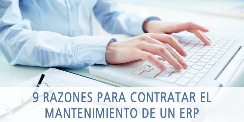 9 RAZONES PARA CONTRATAR EL MANTENIMIENTO DE UN ERP