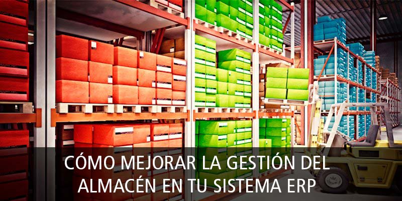 Cómo mejorar la gestión del almacén en tu sistema ERP