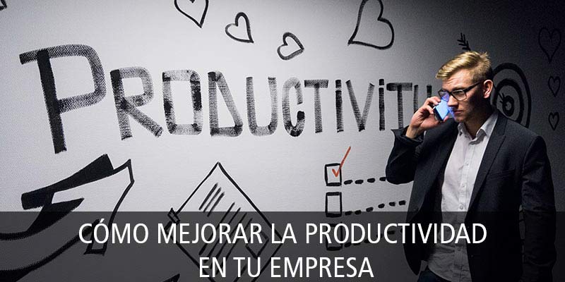 CÓMO MEJORAR LA PRODUCTIVIDAD EN TU EMPRESA