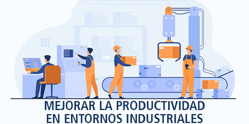 MEJORAR LA PRODUCTIVIDAD EN ENTORNOS INDUSTRIALES