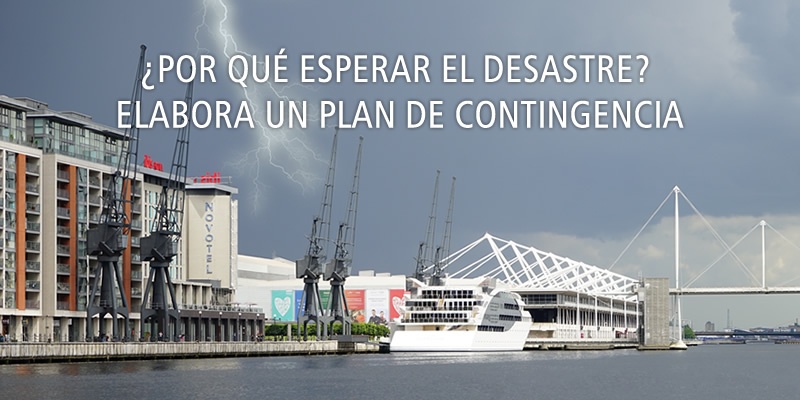 ¿POR QUÉ ESPERAR EL DESASTRE? ELABORA UN PLAN DE CONTINGENCIA