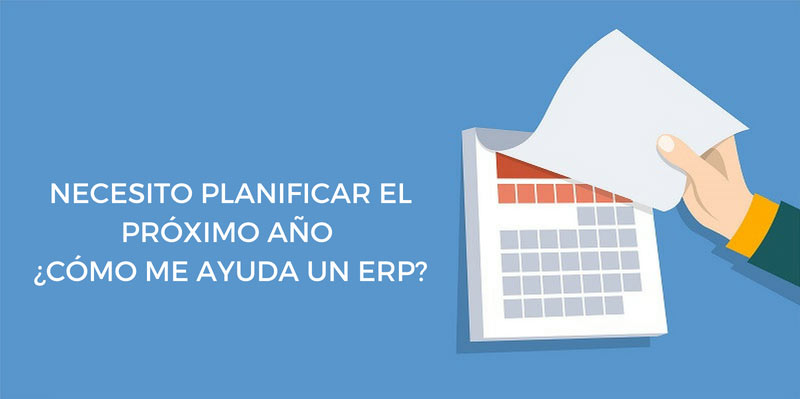 NECESITO PLANIFICAR EL PRÓXIMO AÑO ¿CÓMO ME AYUDA UN ERP?