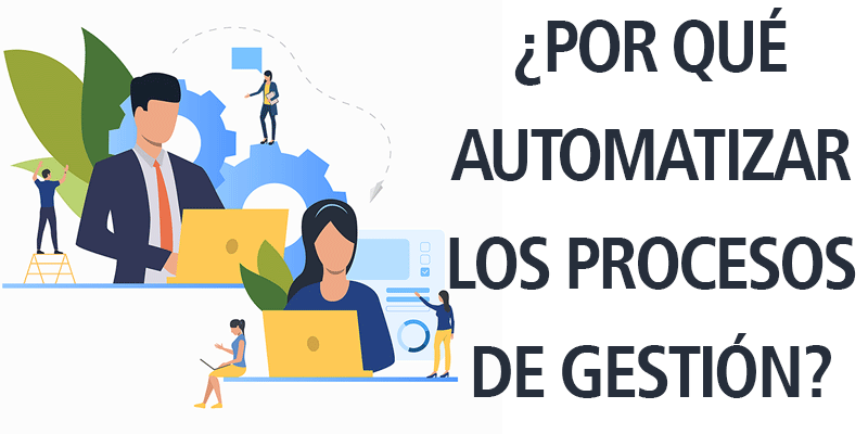 ¿POR QUÉ AUTOMATIZAR LOS PROCESOS DE GESTIÓN?