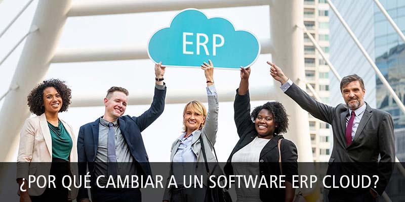 ¿POR QUÉ CAMBIAR A UN SOFTWARE ERP CLOUD?