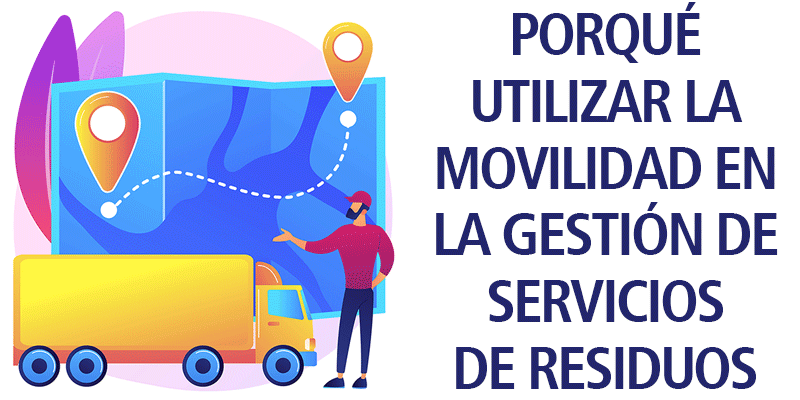 PORQUÉ UTILIZAR LA MOVILIDAD EN LA GESTIÓN DE SERVICIOS DE RESIDUOS