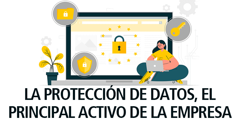 LA PROTECCIÓN DE DATOS, EL PRINCIPAL ACTIVO DE LA EMPRESA