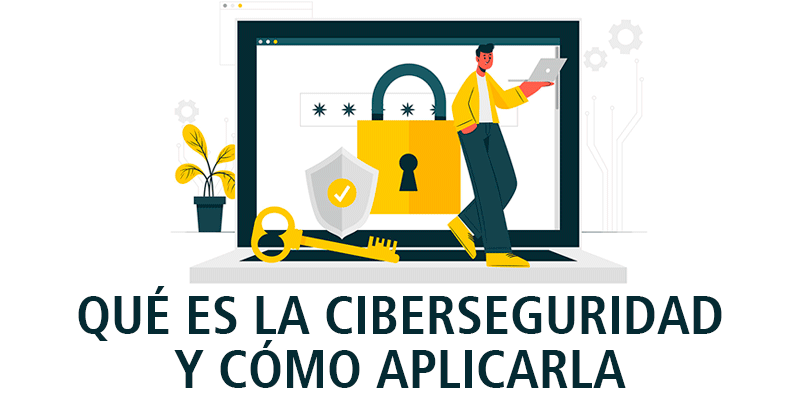 QUÉ ES LA CIBERSEGURIDAD Y CÓMO APLICARLA