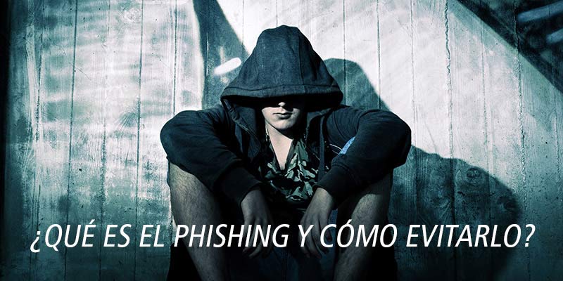 ¿QUÉ ES EL PHISHING Y CÓMO EVITARLO?