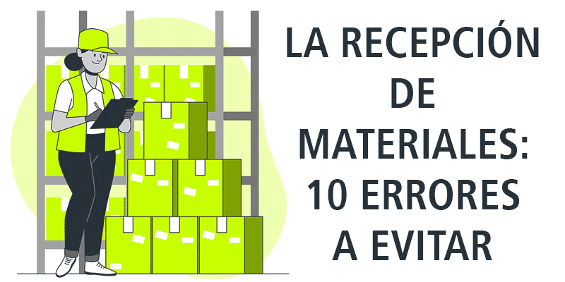 LA RECEPCIÓN DE MATERIALES: 10 ERRORES A EVITAR