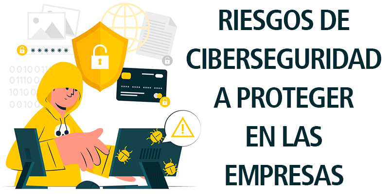 RIESGOS DE CIBERSEGURIDAD A PROTEGER EN LAS EMPRESAS