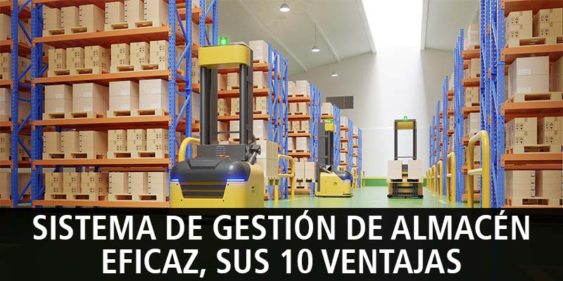 SISTEMA DE GESTIÓN DE ALMACÉN EFICAZ, SUS 10 VENTAJAS