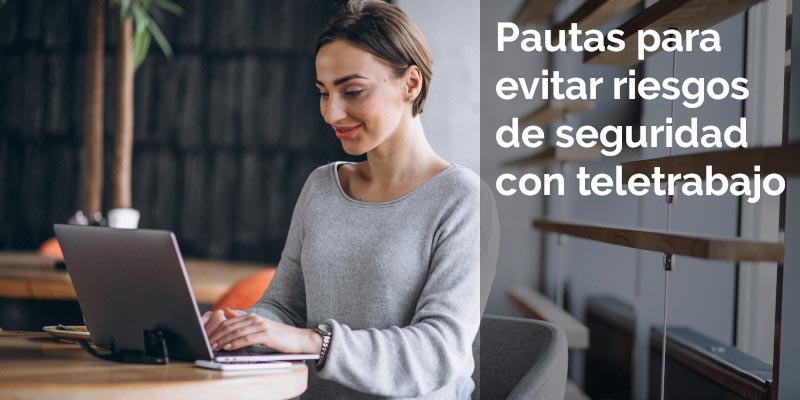 PAUTAS PARA EVITAR RIESGOS DE SEGURIDAD CON TELETRABAJO