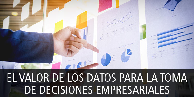 El valor de los datos para la toma de decisiones empresariales