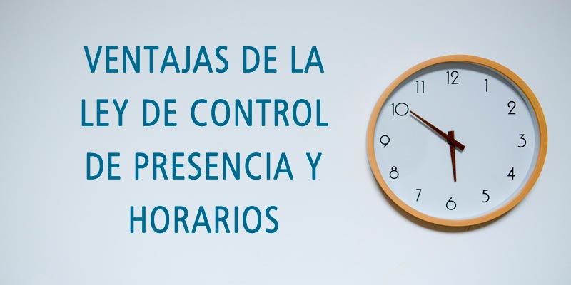 VENTAJAS DE LA LEY DE CONTROL DE PRESENCIA Y HORARIOS