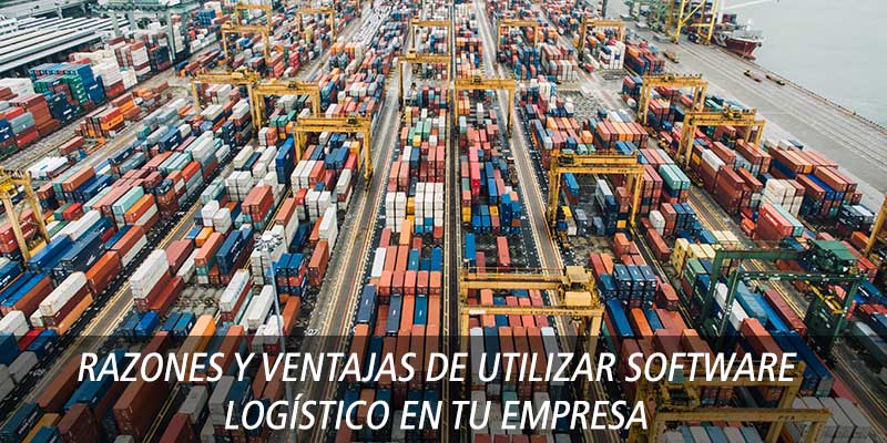 Razones y ventajas de utilizar software logístico en tu empresa